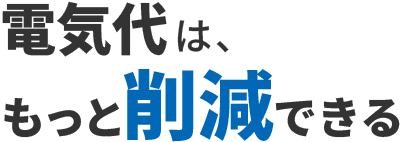 電気代は、もっと削減できる